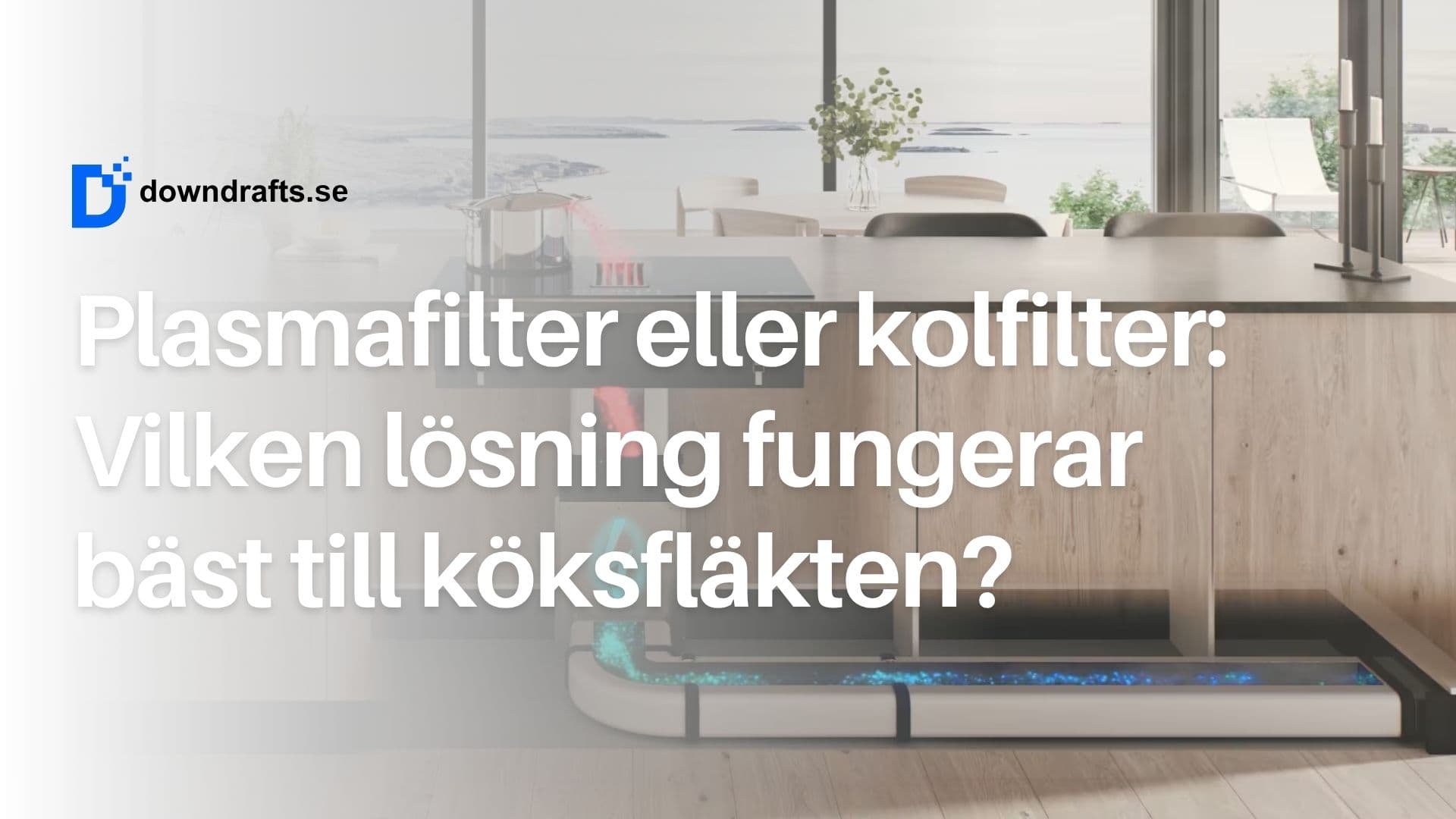 Plasmafilter vs kolfilter: Vilken lösning ska man välja till köksfläkten?