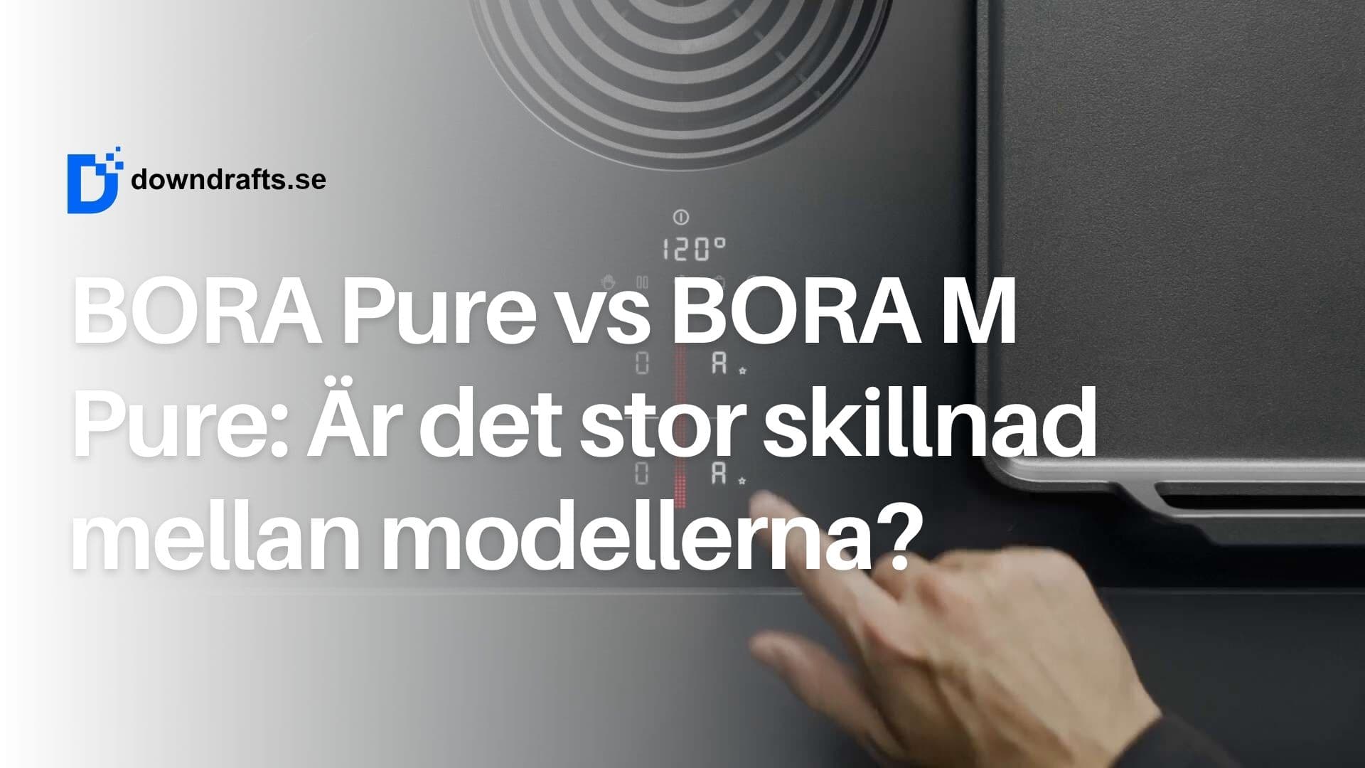 BORA Pure vs BORA M Pure: Vad är skillnaden mellan modellerna?